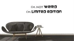 i’m not weird  i’m limited edition​